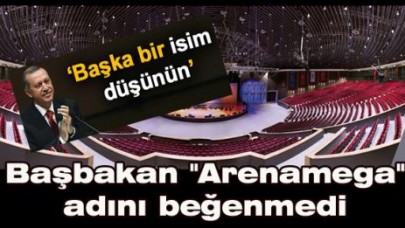 Başbakan “Arenamega“ adını beğenmedi