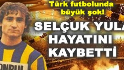 Selçuk Yula hayatını kaybetti!