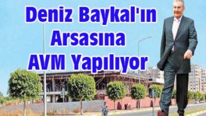 Deniz Baykal'ın Arsasına AVM Yapılıyor