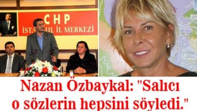 Nazan Özbaykal: ''Salıcı o sözlerin hepsini söyledi.''