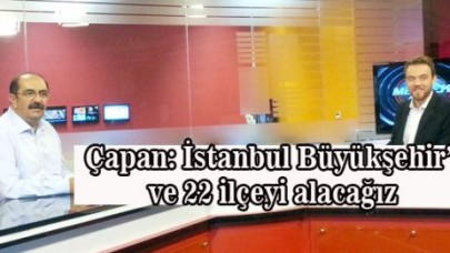 İstanbul Büyükşehir’i ve 22 ilçeyi alacağız!