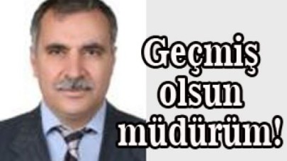 Geçmiş olsun müdürüm!