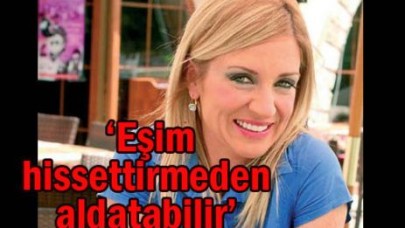 ‘Eşim hissettirmeden aldatabilir’