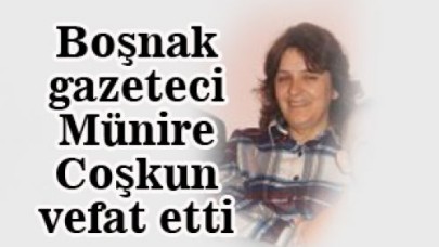 Boşnak gazeteci Münire Coşkun vefat etti