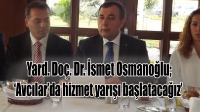 İsmet Osmanoğlu ‘Avcılar’da hizmet yarışı başlatacağız’