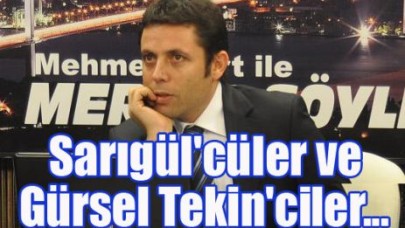 Sarıgül'cüler ve Gürsel Tekin'ciler...