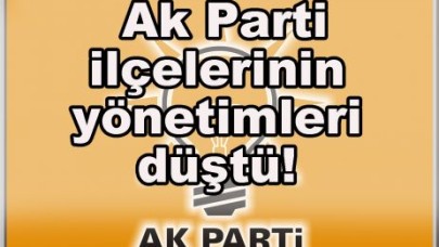 Ak Parti ilçelerinin yönetimleri düştü!