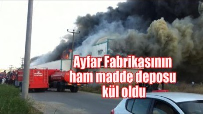 Ayfar Fabrikasının ham madde deposu kül oldu