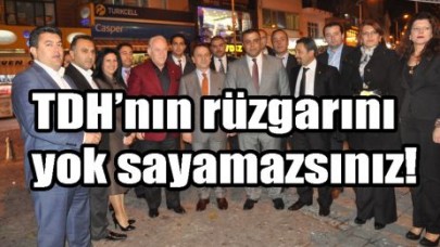 Kimse TDH’nin rüzgarını yok saymasın!