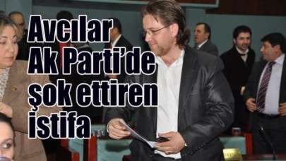 Avcılar Ak Parti’de şok ettiren istifa