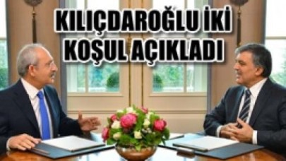 Kılıçdaroğlu iki koşulunu açıkladı