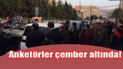 Anketörler çember altında!