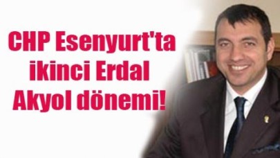 CHP Esenyurt'ta ikinci Erdal Akyol dönemi!