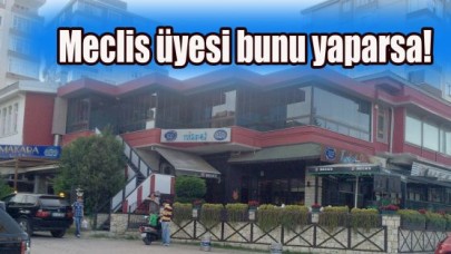 Meclis üyesi bunu yaparsa!