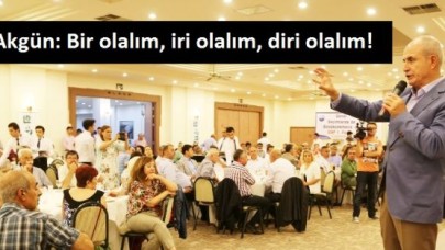 Akgün: Bir olalım, iri olalım, diri olalım!