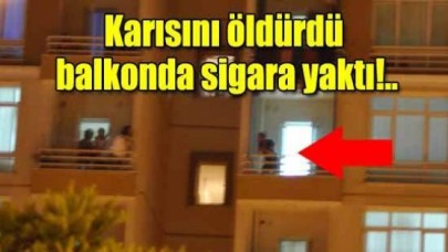 Karısını Öldürüp Balkonda Sigara İçti