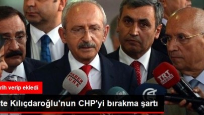 Kılıçdaroğlu, CHP'yi Bırakma Şartını Açıkladı