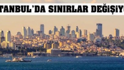 İstanbul'da sınırlar yeniden belirleniyor