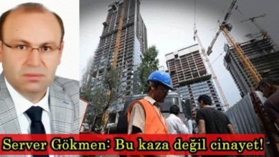 Server Gökmen: Bu kaza değil cinayet!