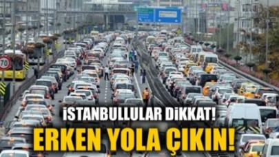 İstanbullular dikkat! Erken yola çıkın!