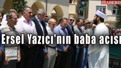 Ersel Yazıcının baba acısı