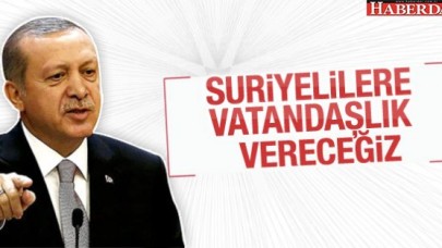 Erdoğan: Suriyelilere vatandaşlık vereceğiz