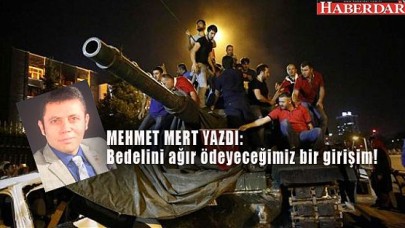 Mehmet Mert yazdı: Bedelini ağır ödeyeceğimiz bir girişim!