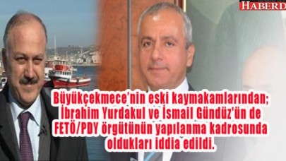 Büyükçekmecenin eski kaymakamları FETÖcü çıktı!