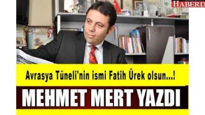 Avrasya Tünelinin ismi Fatih Ürek olsun...!