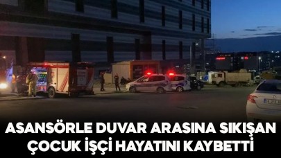 Asansörle duvar arasına sıkışan çocuk işçi hayatını kaybetti