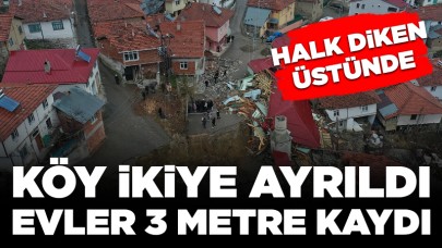 Halk diken üstünde: Köy ikiye ayrıldı, evler 3 metre kaydı