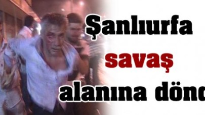 Şanlıurfa savaş alanına döndü